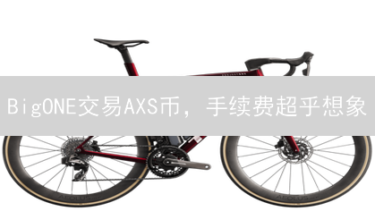 BigONE交易AXS币，手续费超乎想象？省钱攻略大揭秘！