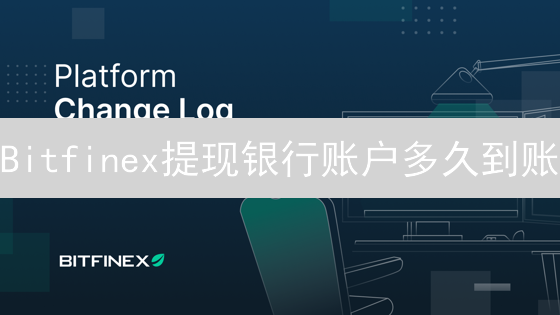 Bitfinex提现银行账户多久到账？影响因素全解析！