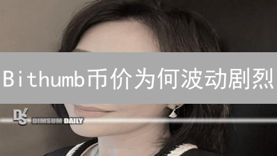 Bithumb币价为何波动剧烈？韩国交易所深度分析！