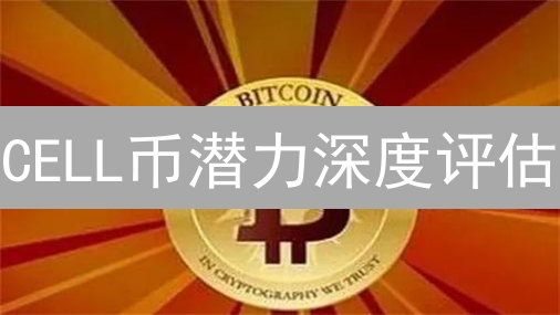 CELL币潜力深度评估：技术创新、应用场景与社区活力解析
