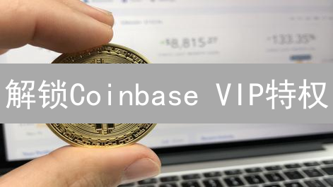 解锁Coinbase VIP特权：交易致胜的关键？