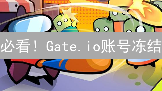 必看！Gate.io账号冻结？6大原因及解冻指南