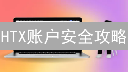 HTX账户安全攻略：三重保护，让你的币安固若金汤！