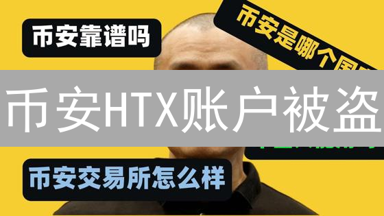 币安HTX账户被盗？这份安全指南教你如何避免!
