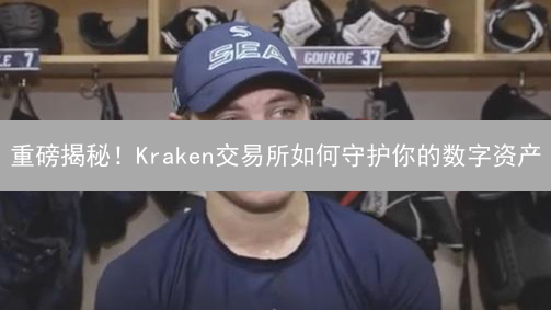重磅揭秘！Kraken交易所如何守护你的数字资产？