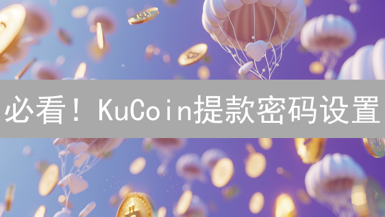 必看！KuCoin提款密码设置/修改/找回完全指南：保障您的数字资产安全