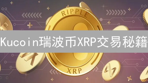 Kucoin瑞波币XRP交易秘籍：USDT如何玩转？高效策略全解析！