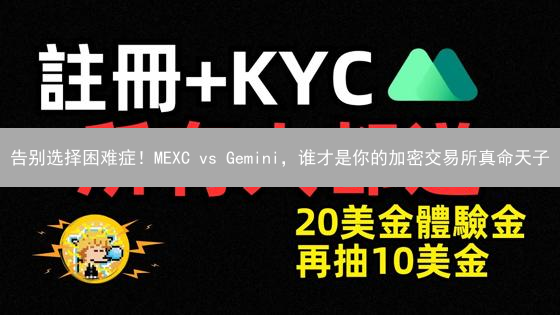 告别选择困难症！MEXC vs Gemini，谁才是你的加密交易所真命天子？