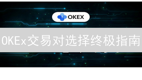 OKEx交易对选择终极指南：新手也能轻松盈利！