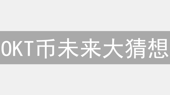 OKT币未来大猜想：机遇与挑战并存？【深度解析】