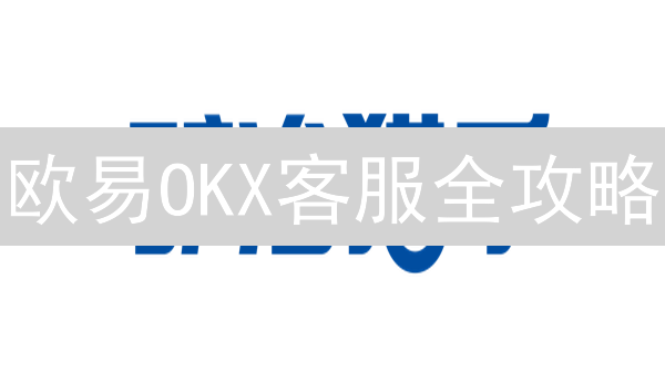 欧易OKX客服全攻略：7大渠道助你高效解决问题！