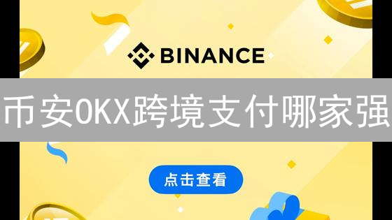 币安OKX跨境支付哪家强？速度、成本深度测评！