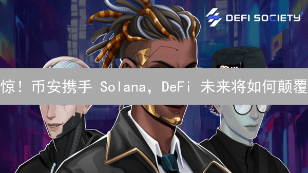 惊！币安携手 Solana，DeFi 未来将如何颠覆？