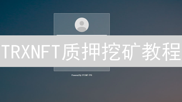 TRXNFT质押挖矿教程：轻松赚取被动收入指南