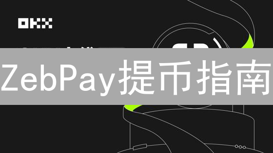 ZebPay提币指南：手把手教你安全提币！